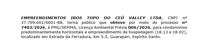 EMPREENDIMENTOS IROS TOPO DO CEÚ VALLEY LTDA, CNPJ nº 37.709.601/0001-88, torna público que obteve por meio do processo nº 7402/2026